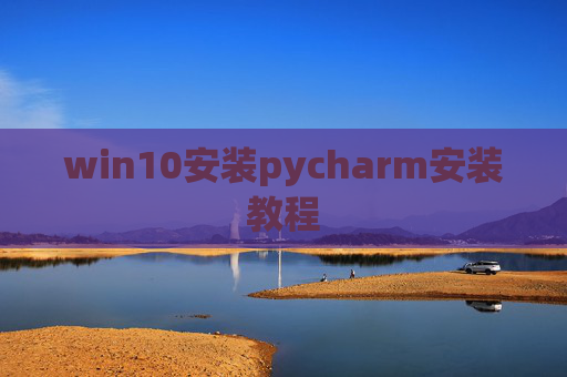 win10安装pycharm安装教程